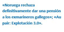 Cuadro de texto: «Noruega rechaza definitivamente dar una pensión a los exmarineros gallegos»; «Au pair: Explotación 3.0».